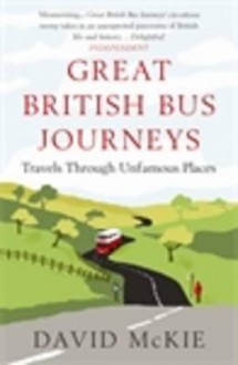 Great British Bus Journeys: Travels Through Unfamous Places - David McKie