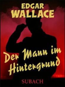 Der Mann im Hintergrund - Eckhard Henkel, Edgar Wallace, Hans Herdegen