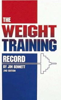 The Weight Training Record, 2nd Edition - Jim Bennett