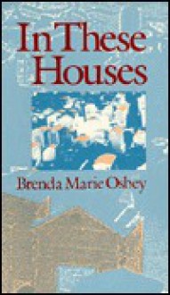 In These Houses in These Houses in These Houses in These Houses in These Houses - Brenda Marie Osbey