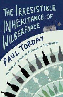 The Irresistible Inheritance Of Wilberforce: A Novel In Four Vintages - Paul Torday