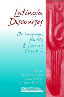 Latino/A Discourses: On Language, Identity & Literacy Education - Michelle Hall Kells, Victor Villanueva, Valerie Balester