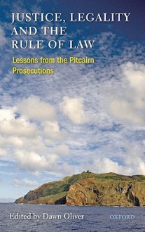 Justice, Legality and the Rule of Law: Lessons from the Pitcairn Prosecutions - Dawn Oliver