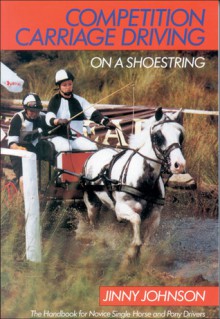 Competition Carriage Driving on a Shoestring - Jimmy Johnson, Jinny Johnson