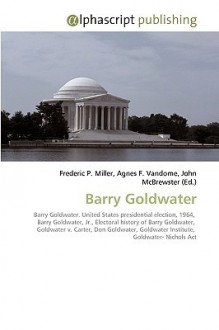 Barry Goldwater - Agnes F. Vandome, John McBrewster, Sam B Miller II