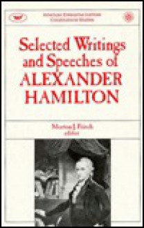 Selected Writings and Speeches of Alexander Hamilton (AEI Studies, 403) - Alexander Hamilton, Morton J. Frisch