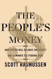 The People's Money: How Voters Will Balance the Budget and Eliminate the Federal Debt - Scott Rasmussen