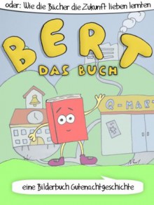 Bert Das Buch (eine Bilderbuch Gutenachtgeschichte) oder: Wie die Bücher die Zukunft lieben lernten (German Edition) - André Klein