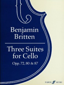 Three Suites for Cello, Opp. 72, 80 & 87 - Benjamin Britten