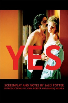 Yes: Screenplay and Notes - John Berger, Pankaj Mishra, Sally Potter, Sally Porter