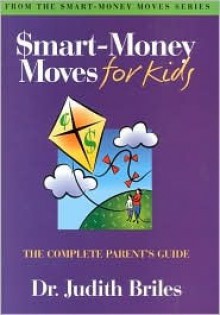 Smart-Money Moves for Kids: The Parent's Complete Guide - Judith Briles