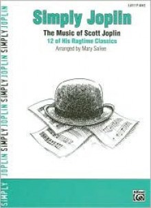 Simply Joplin: The Music of Scott Joplin: 12 of His Ragtime Classics (Easy Piano) (Simply Series) - Scott Joplin, Mary Sallee