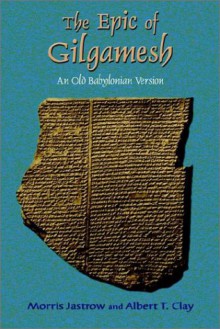 The Epic of Gilgamesh: An Old Babylonian Version - Anonymous, Paul Tice, Morris Jastrow Jr., Albert T. Clay