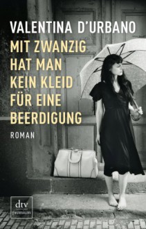 Mit zwanzig hat man kein Kleid für eine Beerdigung - Valentina D'Urbano