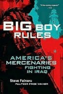 Big Boy Rules: America's Mercenaries Fighting in Iraq - Steve Fainaru