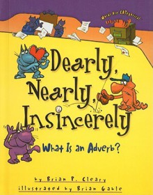 Dearly, Nearly, Insincerely: What Is an Adverb? - Brian P. Cleary, Brian Gable