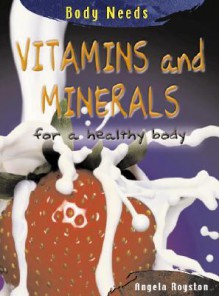 Vitamins and Minerals for a Healthy Body - Angela Royston