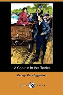 A CAPTAIN IN THE RANKS: A Romance of Affairs - George Cary Eggleston