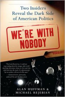 We're with Nobody: Two Insiders Reveal the Dark Side of American Politics - Alan Huffman, Michael Rejebian