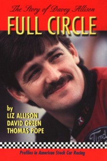 Full Circle: The Story of Davey Allison (Profiles in American Stock Car Racing) - Liz Allison, David Green, Thomas Pope