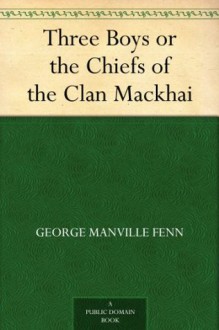 Three Boys or the Chiefs of the Clan Mackhai - George Manville Fenn