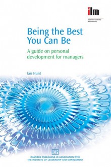 Being the Best You Can Be: A guide on personal development for managers - Ian Hunt