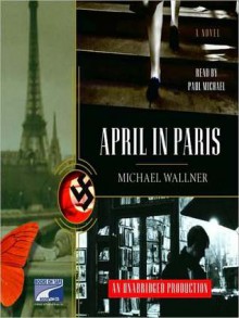 April in Paris: A Novel - Michael Wallner, Paul Michael