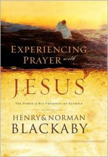 Experiencing Prayer with Jesus: The Power of His Presence and Example - Henry T. Blackaby, Norman C. Blackaby