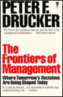 The Frontiers Of Management: Where Tomorrow's Decisions Are Being Shaped Today - Peter F. Drucker, Richard Dominick