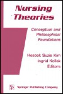 Nursing Theories: Conceptual and Philosophical Foundations - Hesook Suzie Kim, Ingrid Kollak