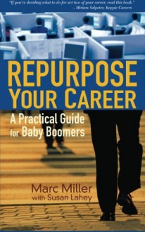 Repurpose Your Career: A Practical Guide for Baby Boomers - Marc Miller, Susan Lahey