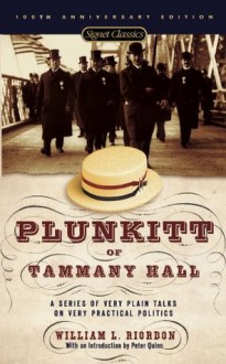 Plunkitt of Tammany Hall: A Series of Very Plain Talks on Very Practical Politics - William L. Riordan, Peter Quinn