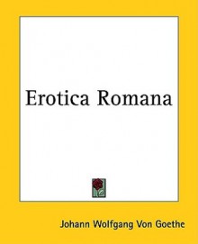 Erotica Romana - Johann Wolfgang von Goethe