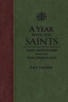 A Year With the Saints: Daily Meditations with the Holy Ones of God - Paul Thigpen