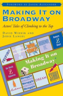 Making It on Broadway: Actors' Tales of Climbing to the Top - David Wienir, Jodie Langel, Jason Alexander