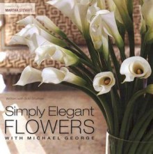 Simply Elegant Flowers With Michael George - Michael George, Bob Shuman