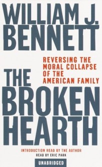 The Broken Hearth: Reversing the Moral Collapse of the American Family (Audio) - William J. Bennett, Eric Park