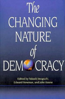 The Changing Nature of Democracy - Edward Newman, John Keane, Takashi Inoguchi