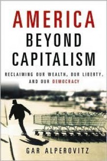 America Beyond Capitalism - Gar Alperovitz