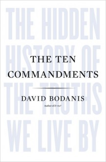 The Ten Commandments: The Hidden History of the Truths We Live By - David Bodanis