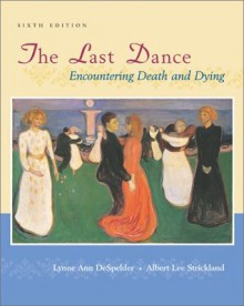 The Last Dance: Encountering Death and Dying - Lynne Ann DeSpelder, Albert Lee Strickland