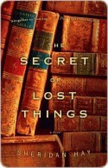 The Secret of Lost Things - Sheridan Hay