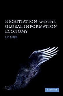 Negotiation and the Global Information Economy - J.P. Singh