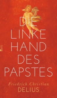 Die linke Hand des Papstes - Friedrich Christian Delius