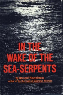 In the Wake of the Sea-Serpents - Bernard Heuvelmans, Richard Garnett, Alika Watteau