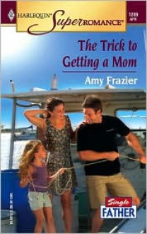 Trick to Getting a Mom: Single Father (Harlequin Super Romance #1269) - 