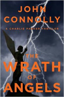 The Wrath of Angels: A Charlie Parker Thriller - John Connolly