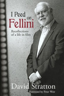 I Peed on Fellini: Recollections of a Life in Film - David Stratton