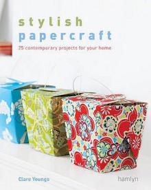 Stylish Papercraft: 25 Contemporary Projects for Your Home - Clare Youngs