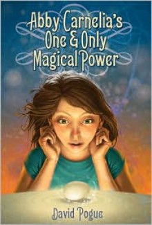 Abby Carnelia's One and Only Magical Power - David Pogue, Antonio Caparo